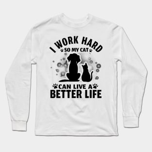 I Work Hard So My Cat Can Live A Better Life Long Sleeve T-Shirt